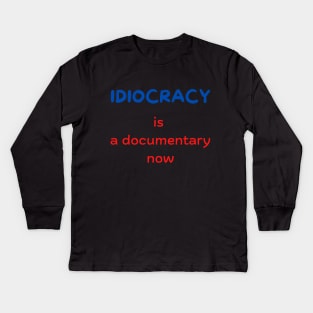 Idiocracy is a documentary now Kids Long Sleeve T-Shirt